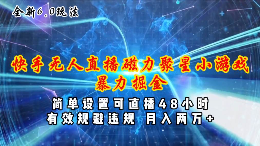 全新6.0快手无人直播，磁力聚星小游戏暴力项目，简单设置，直播48小时…网创吧-网创项目资源站-副业项目-创业项目-搞钱项目八百网赚