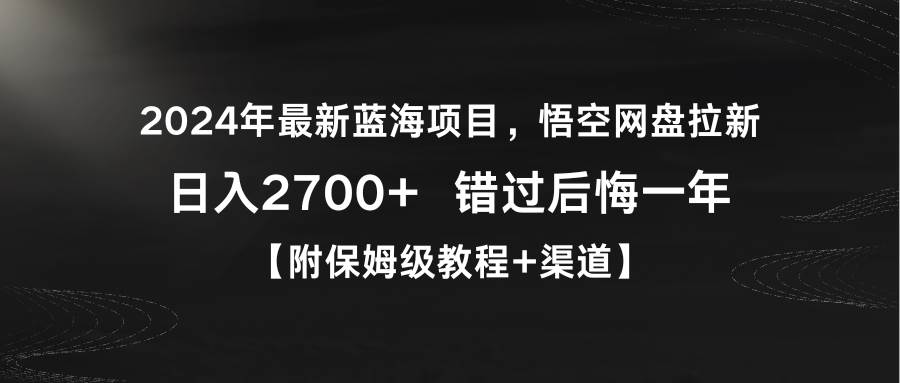 2024年最新蓝海项目，悟空网盘拉新，日入2700+错过后悔一年【附保姆级教…网创吧-网创项目资源站-副业项目-创业项目-搞钱项目八百网赚