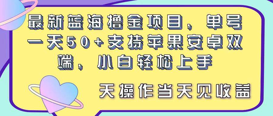 最新蓝海撸金项目，单号一天50+， 支持苹果安卓双端，小白轻松上手 当…网创吧-网创项目资源站-副业项目-创业项目-搞钱项目八百网赚