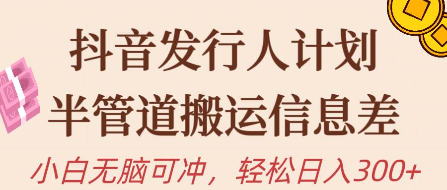 抖音发行人计划，半管道搬运，日入300+，新手小白无脑冲网创吧-网创项目资源站-副业项目-创业项目-搞钱项目八百网赚