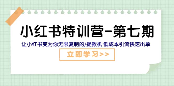 小红书特训营-第七期 让小红书变为你无限复制的/提款机 低成本引流快速出单网创吧-网创项目资源站-副业项目-创业项目-搞钱项目八百网赚