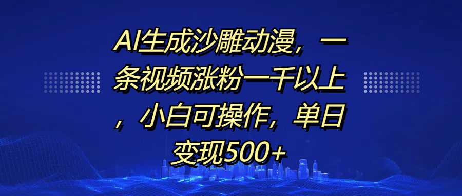 AI生成沙雕动漫，一条视频涨粉一千以上，单日变现500+，小白可操作网创吧-网创项目资源站-副业项目-创业项目-搞钱项目八百网赚
