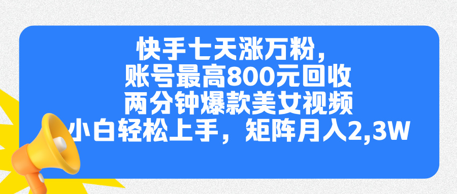 快手七天涨万粉，但账号最高800元回收。两分钟一个爆款美女视频，小白秒上手网创吧-网创项目资源站-副业项目-创业项目-搞钱项目八百网赚