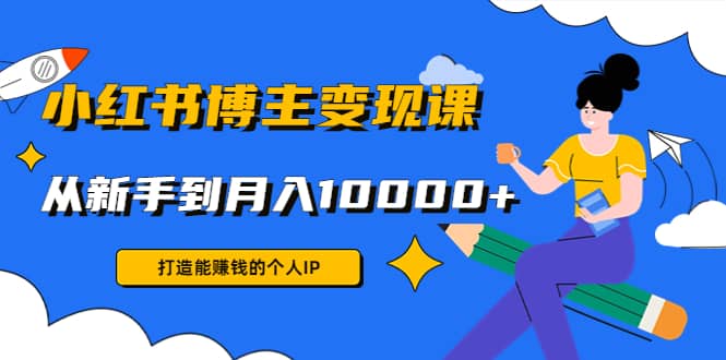 小红书博主变现课(9节课)网创吧-网创项目资源站-副业项目-创业项目-搞钱项目八百网赚
