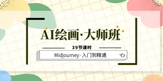 AI绘画·大师班，Midjourney·入门到精通（39节课时）网创吧-网创项目资源站-副业项目-创业项目-搞钱项目八百网赚