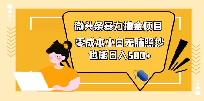 人人都能操作的微头条最新暴力撸金项目，零成本小白无脑搬运网创吧-网创项目资源站-副业项目-创业项目-搞钱项目八百网赚