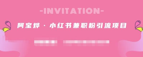 阿宝烨·小红书兼职粉引流项目，流量大，引流效果好【视频课程】网创吧-网创项目资源站-副业项目-创业项目-搞钱项目八百网赚