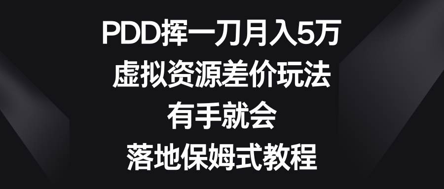 PDD挥一刀月入5万，虚拟资源差价玩法，有手就会，落地保姆式教程网创吧-网创项目资源站-副业项目-创业项目-搞钱项目八百网赚