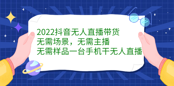 2022抖音无人直播带货，无需场景，无需主播，无需样品一台手机干无人直播网创吧-网创项目资源站-副业项目-创业项目-搞钱项目八百网赚