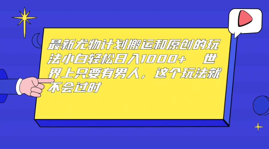 最新尤物计划搬运和原创玩法：小白日入1000+ 世上只要有男人，玩法就不过时网创吧-网创项目资源站-副业项目-创业项目-搞钱项目八百网赚
