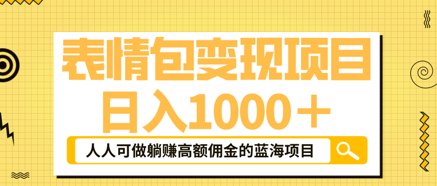 表情包最新玩法，日入1000＋，普通人躺赚高额佣金的蓝海项目！速度上车网创吧-网创项目资源站-副业项目-创业项目-搞钱项目八百网赚