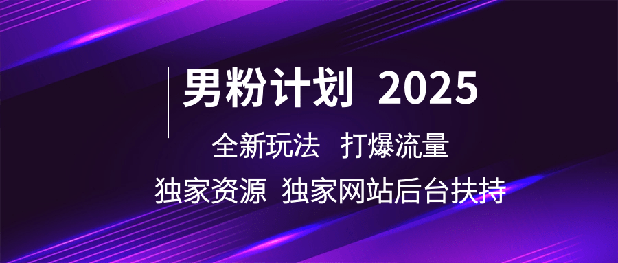 男粉计划2025全新玩法打爆流量 独家资源 独家网站 后台扶持网创吧-网创项目资源站-副业项目-创业项目-搞钱项目八百网赚