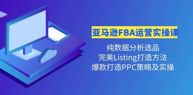亚马逊FBA运营实操课 纯数据分析选品+完美Listing打造+爆款打造PPC策略实操网创吧-网创项目资源站-副业项目-创业项目-搞钱项目八百网赚