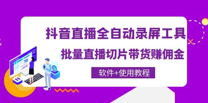 抖音直播全自动录屏工具，批量直播切片带货（软件+使用教程）网创吧-网创项目资源站-副业项目-创业项目-搞钱项目八百网赚