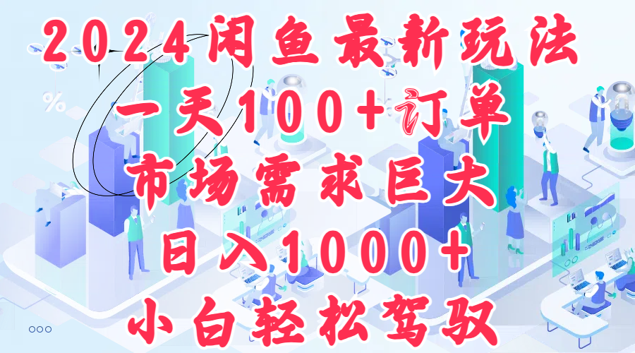 2024闲鱼最新玩法，一天100+订单，市场需求巨大，日入1000+，小白轻松驾驭网创吧-网创项目资源站-副业项目-创业项目-搞钱项目八百网赚