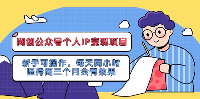 网创公众号个人IP变现项目：新手可操作，每天两小时，坚持两三个月会有效果网创吧-网创项目资源站-副业项目-创业项目-搞钱项目八百网赚