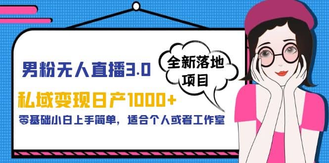 男粉无人直播3.0私域变现日产1000+，零基础小白上手简单，适合个人或工作室网创吧-网创项目资源站-副业项目-创业项目-搞钱项目八百网赚