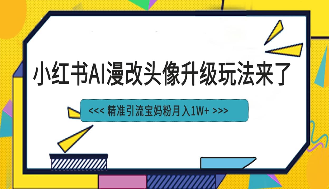 小红书最新AI漫改头像项目，精准引流宝妈粉，月入1w+网创吧-网创项目资源站-副业项目-创业项目-搞钱项目八百网赚