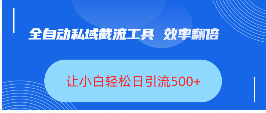 全自动私域截流工具，效率翻倍，让小白轻松日引流500+网创吧-网创项目资源站-副业项目-创业项目-搞钱项目八百网赚