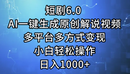 一键生成原创解说视频I，短剧6.0 AI，小白轻松操作，日入1000+，多平台多方式变现网创吧-网创项目资源站-副业项目-创业项目-搞钱项目八百网赚