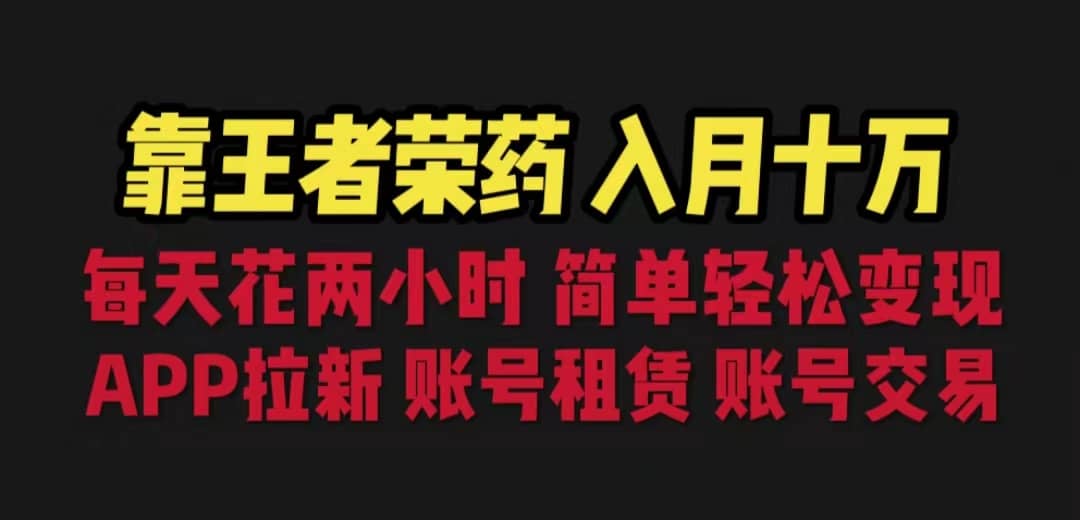 靠王者荣耀，月入十万，每天花两小时。多种变现，拉新、账号租赁，账号交易网创吧-网创项目资源站-副业项目-创业项目-搞钱项目八百网赚