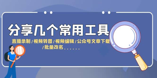 分享几个常用工具 直播录制/视频转图/视频编辑/公众号文章下载/改名……网创吧-网创项目资源站-副业项目-创业项目-搞钱项目八百网赚
