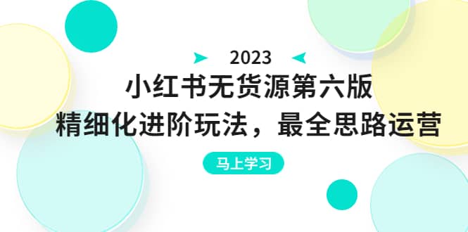 绅白不白·小红书无货源第六版，精细化进阶玩法，最全思路运营，可长久操作网创吧-网创项目资源站-副业项目-创业项目-搞钱项目八百网赚