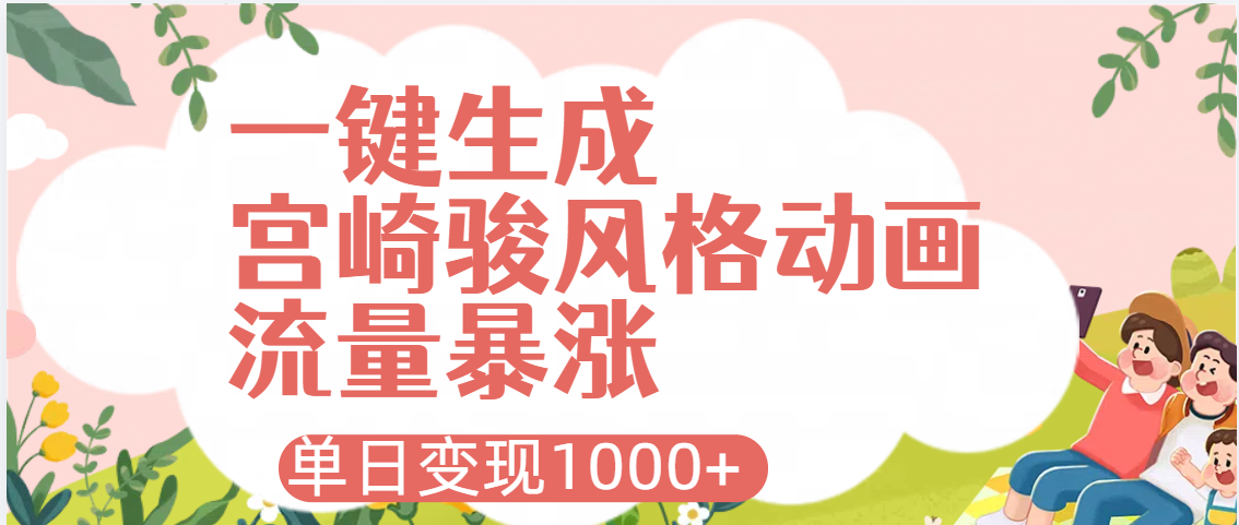 AI一键生成，宫崎骏风格动画，引爆流量密码，单日变现1000+网创吧-网创项目资源站-副业项目-创业项目-搞钱项目八百网赚