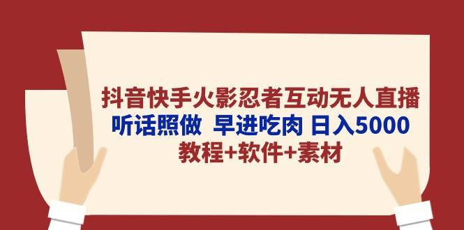 抖音快手火影忍者互动无人直播 听话照做  早进吃肉 日入5000+教程+软件…网创吧-网创项目资源站-副业项目-创业项目-搞钱项目八百网赚