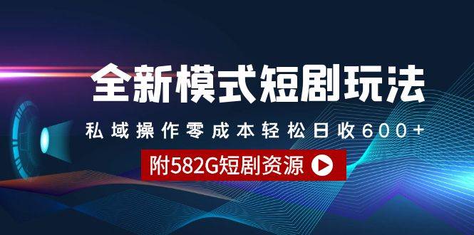 全新模式短剧玩法–私域操作零成本轻松日收600+（附582G短剧资源）网创吧-网创项目资源站-副业项目-创业项目-搞钱项目八百网赚