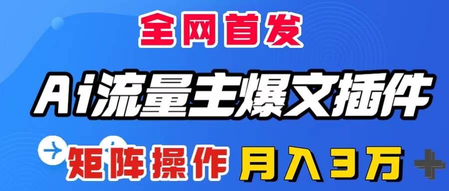 AI流量主爆文插件，只需一款插件全自动输出爆文，矩阵操作，月入3W＋网创吧-网创项目资源站-副业项目-创业项目-搞钱项目八百网赚