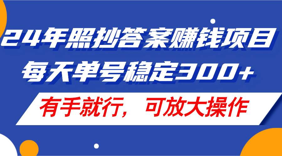 24年照抄答案赚钱项目，每天单号稳定300+，有手就行，可放大操作网创吧-网创项目资源站-副业项目-创业项目-搞钱项目八百网赚