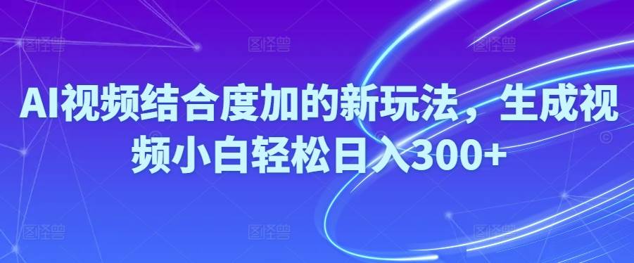 Ai视频结合度加的新玩法,生成视频小白轻松日入300+网创吧-网创项目资源站-副业项目-创业项目-搞钱项目八百网赚