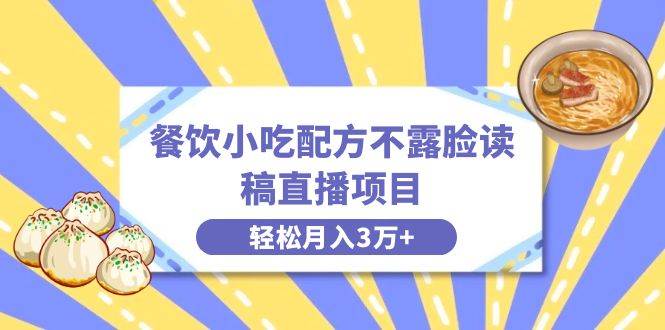 餐饮小吃配方不露脸读稿直播项目，无需露脸，月入3万+附小吃配方资源网创吧-网创项目资源站-副业项目-创业项目-搞钱项目八百网赚