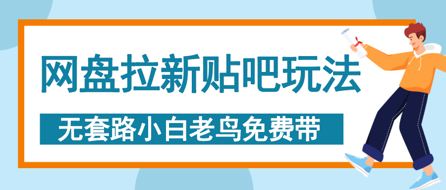 网盘拉新贴吧玩法，无脑发帖 小白轻松上手！网创吧-网创项目资源站-副业项目-创业项目-搞钱项目八百网赚