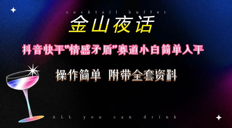 抖音快手“情感矛盾”赛道-金山夜话，话题自带流量虚拟变现-附200G资料网创吧-网创项目资源站-副业项目-创业项目-搞钱项目八百网赚
