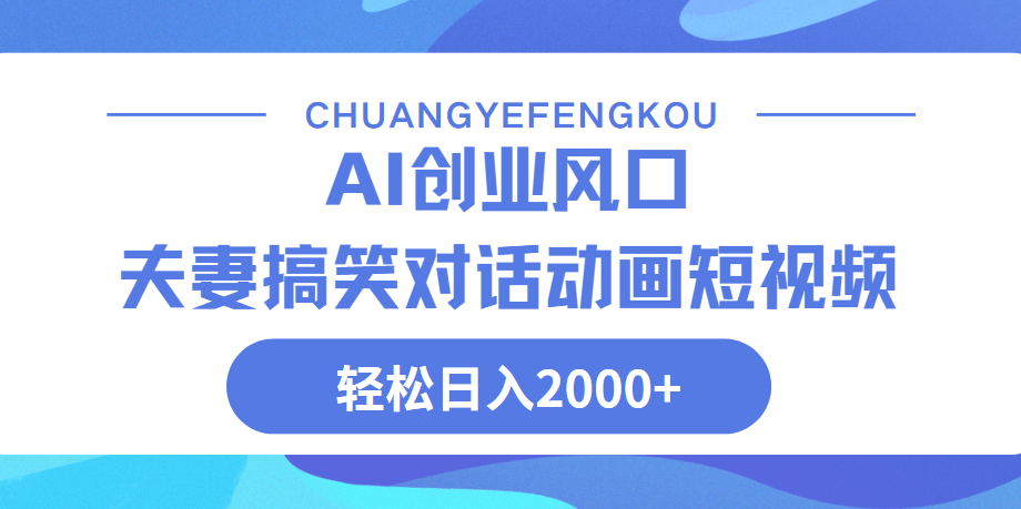 Ai搞笑夫妻动画，轻松日入2000+网创吧-网创项目资源站-副业项目-创业项目-搞钱项目八百网赚