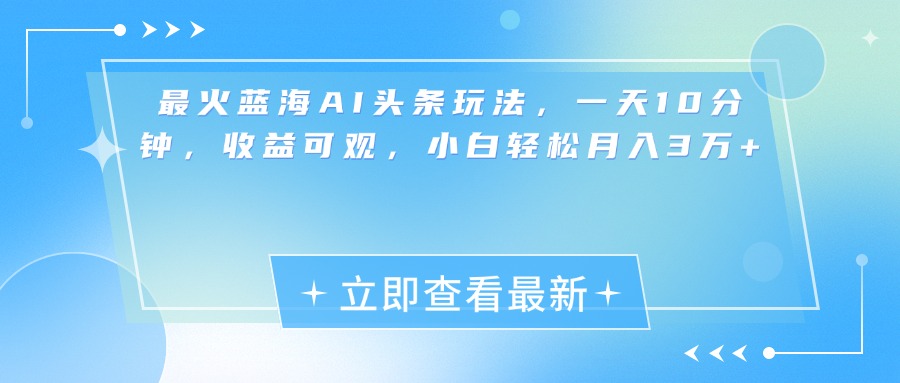 最新蓝海AI头条玩法，一天10分钟，收益可观，小白轻松月入3万+网创吧-网创项目资源站-副业项目-创业项目-搞钱项目八百网赚