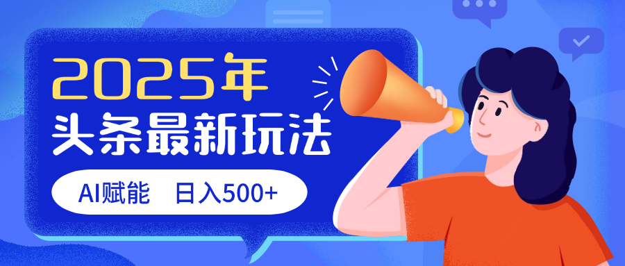 2025头条最新玩法 AI赋能 单日收益500+网创吧-网创项目资源站-副业项目-创业项目-搞钱项目八百网赚