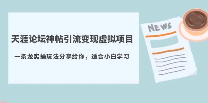 天涯论坛神帖引流变现虚拟项目，一条龙实操玩法分享给你（教程+资源）网创吧-网创项目资源站-副业项目-创业项目-搞钱项目八百网赚