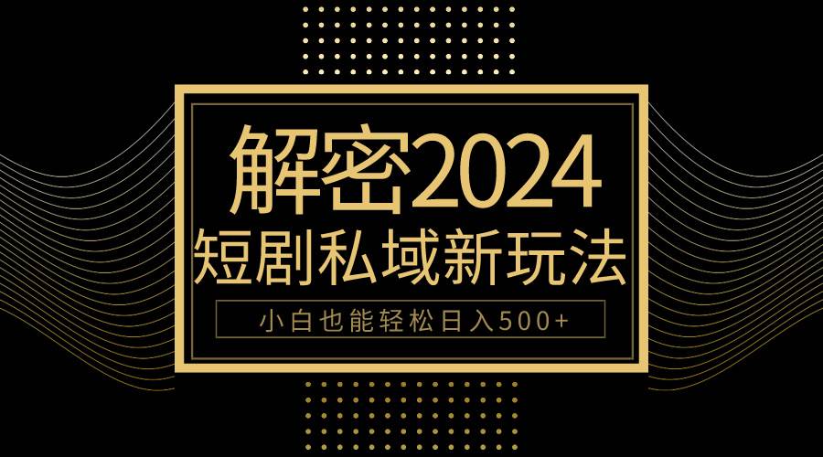 10分钟教会你2024玩转短剧私域变现，小白也能轻松日入500+网创吧-网创项目资源站-副业项目-创业项目-搞钱项目八百网赚