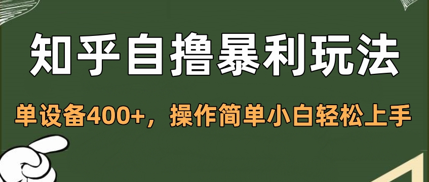 知乎自撸暴利玩法，单设备400+，操作简单小白轻松上手网创吧-网创项目资源站-副业项目-创业项目-搞钱项目八百网赚