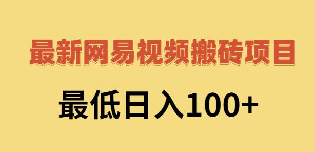 2022网易视频搬砖赚钱，日收益120（视频教程+文档）网创吧-网创项目资源站-副业项目-创业项目-搞钱项目八百网赚