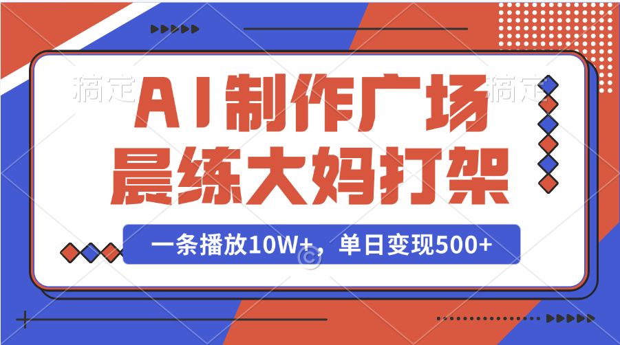AI制作广场晨练大妈打架，一条播放10W+，单日变现500+网创吧-网创项目资源站-副业项目-创业项目-搞钱项目八百网赚