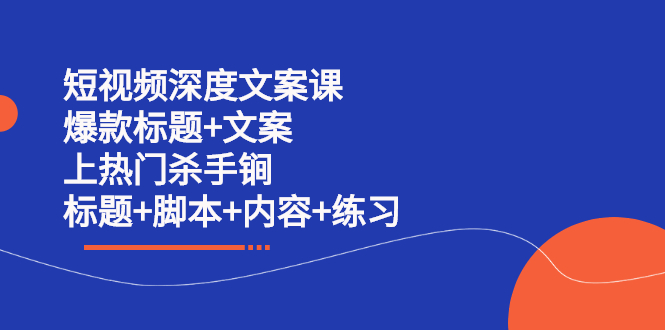 短视频深度文案课 爆款标题+文案 上热门杀手锏（标题+脚本+内容+练习）网创吧-网创项目资源站-副业项目-创业项目-搞钱项目八百网赚