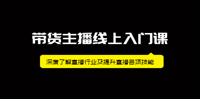 带货主播线上入门课，深度了解直播行业及提升直播各项技能网创吧-网创项目资源站-副业项目-创业项目-搞钱项目八百网赚