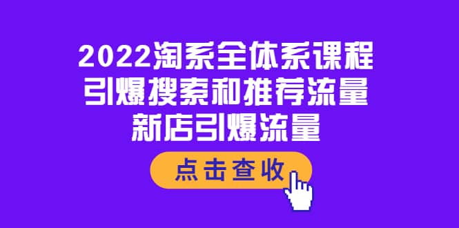 2022淘系全体系课程：引爆搜索和推荐流量，新店引爆流量网创吧-网创项目资源站-副业项目-创业项目-搞钱项目八百网赚