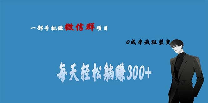 用微信群做副业，0成本疯狂裂变，当天见收益 一部手机实现每天轻松躺赚300+网创吧-网创项目资源站-副业项目-创业项目-搞钱项目八百网赚