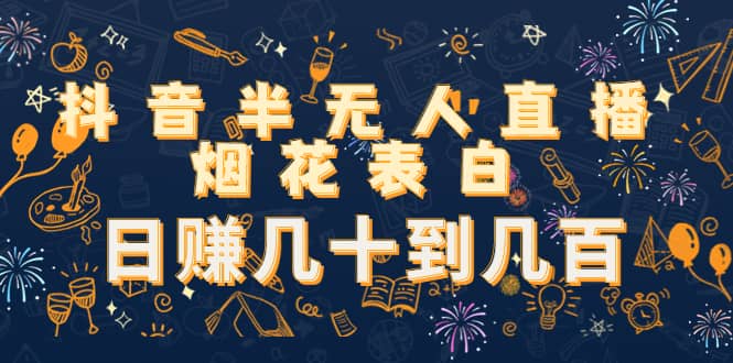 抖音半无人直播烟花表白（教程+视频模板素材）网创吧-网创项目资源站-副业项目-创业项目-搞钱项目八百网赚
