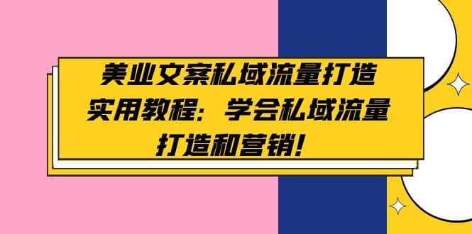 美业文案私域流量打造实用教程：学会私域流量打造和营销网创吧-网创项目资源站-副业项目-创业项目-搞钱项目八百网赚